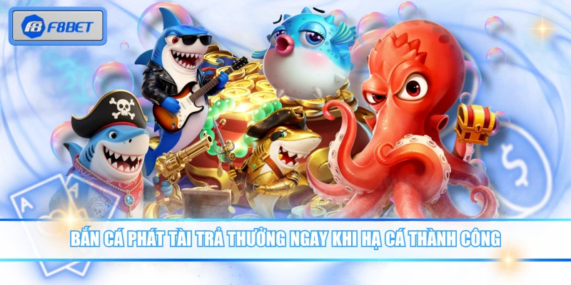 Bắn Cá Phát Tài trả thưởng ngay khi hạ cá thành công
