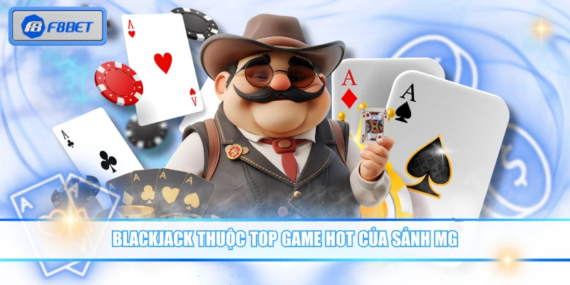 Blackjack thuộc top game hot của sảnh MG