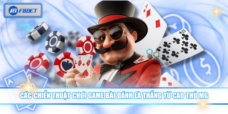 Các chiến thuật chơi game bài đánh là thắng từ cao thủ MG
