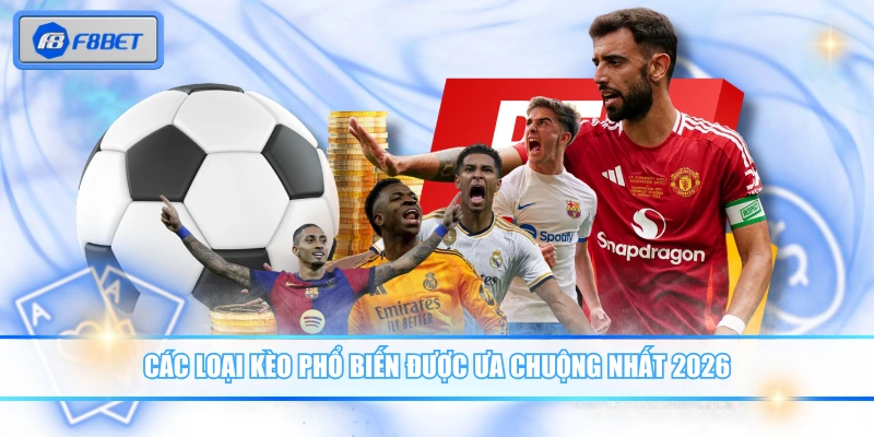 Các loại kèo phổ biến được ưa chuộng nhất 2026