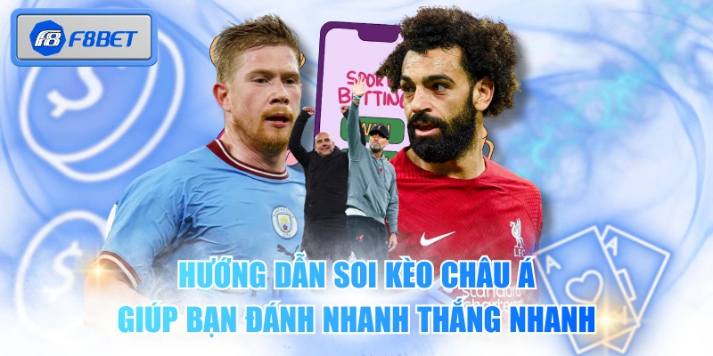 Hướng Dẫn Soi Kèo Châu Á Giúp Bạn Đánh Nhanh Thắng Nhanh