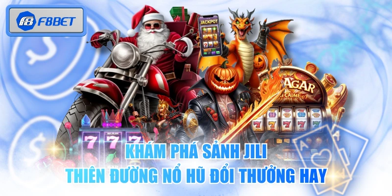 Khám Phá Sảnh JILI - Thiên Đường Nổ Hũ Đổi Thưởng Hay