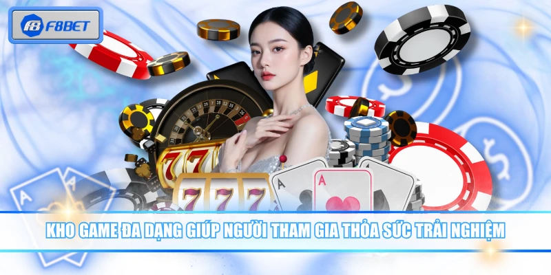 Kho game đa dạng giúp người tham gia thỏa sức trải nghiệm