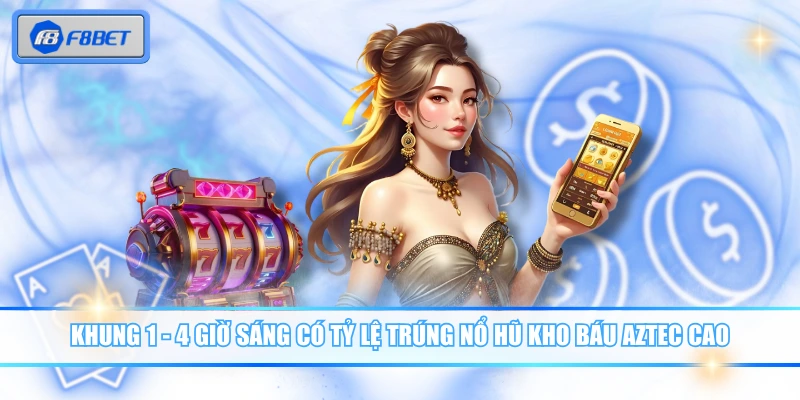 Khung 1 - 4 giờ sáng có tỷ lệ trúng nổ hũ kho báu Aztec cao