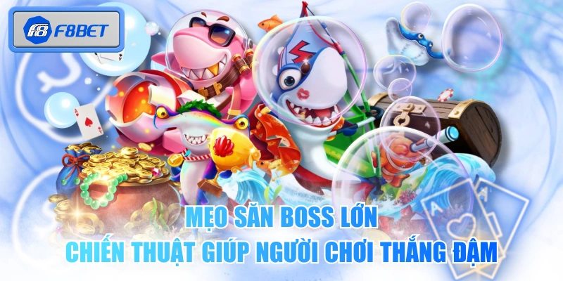 Mẹo Săn Boss Lớn - Chiến Thuật Giúp Người Chơi Thắng Đậm