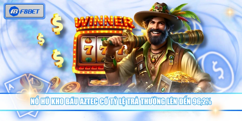 Nổ hũ kho báu Aztec có tỷ lệ trả thưởng lên đến 96,2%