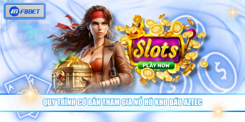 Quy trình cơ bản tham gia nổ hũ kho báu Aztec 