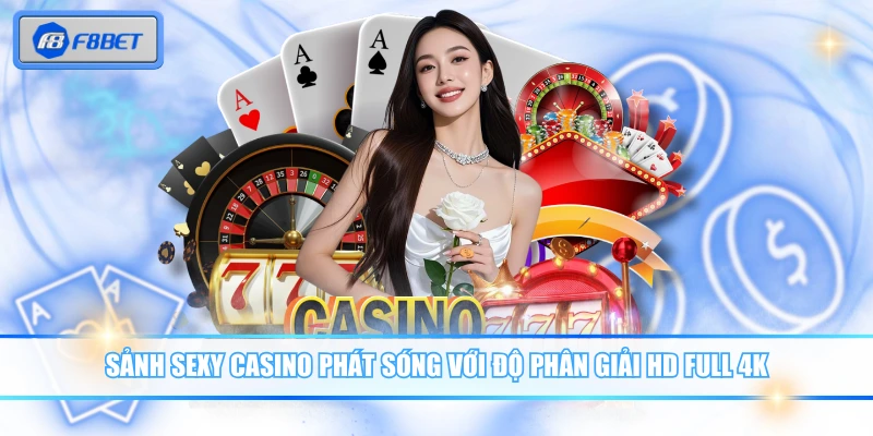 Sảnh SEXY casino phát sóng với độ phân giải HD full 4K