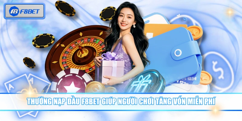 Thưởng nạp đầu F8BET giúp người chơi tăng vốn miễn phí